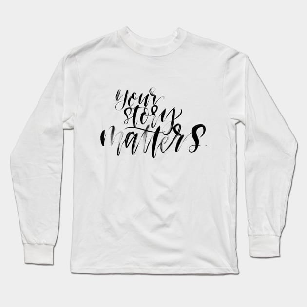 Your Story Matters Long Sleeve T-Shirt by Peggy Dean